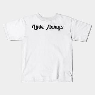 Love Always Motivational Design Inspirational Text Shirt Simple Perfect Gift Kids T-Shirt